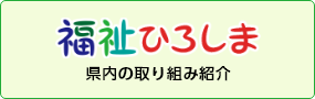 福祉ひろしま～県内の取り組み紹介～